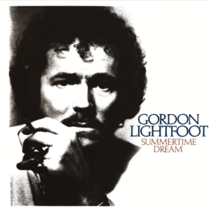 Album cover, Summertime Dream, features the face of Gordon Lightfoot. The album includes the song "The Wreck of the Edmund Fitzgerald."